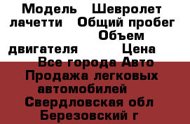  › Модель ­ Шевролет лачетти › Общий пробег ­ 145 000 › Объем двигателя ­ 109 › Цена ­ 260 - Все города Авто » Продажа легковых автомобилей   . Свердловская обл.,Березовский г.